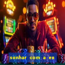 sonhar com a ex do meu marido jogo do bicho